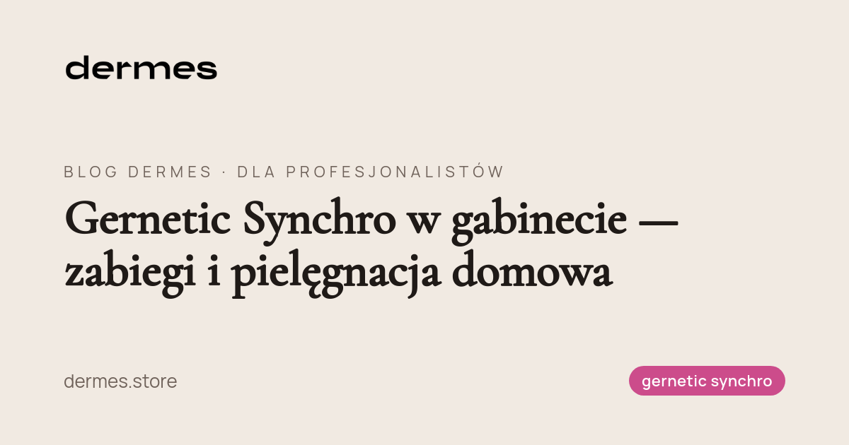 Gernetic Synchro w gabinecie — zabiegi i pielęgnacja domowa