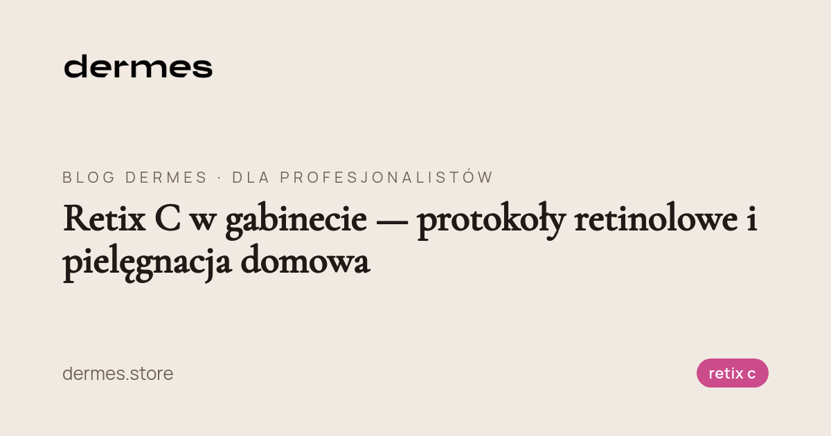 Retix C w gabinecie — protokoły retinolowe i pielęgnacja domowa