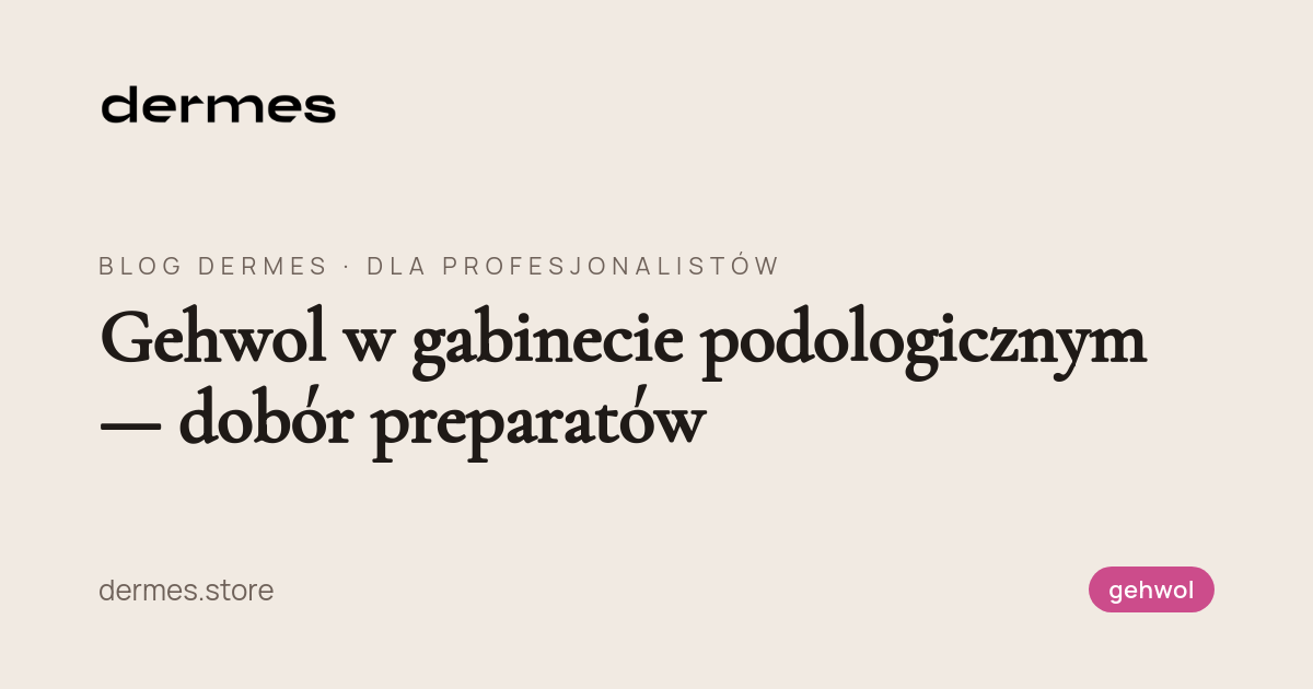 Gehwol w gabinecie podologicznym — dobór preparatów